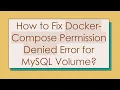 How to Fix Docker-Compose Permission Denied Error for MySQL Volume