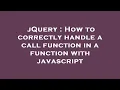 jQuery How to correctly handle a call function in a function with javascript