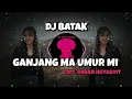 Download Lagu GANJANG MA UMUR MI ~ Dj Batak Terbaru Viral Tik tok 2023