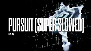 isq - PURSUIT (Super Slowed)