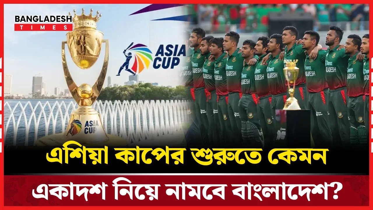 এশিয়া কাপে আজ বাংলাদেশের প্রথম ম্যাচ, কারা থাকছেন একাদশে?