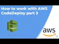 How to work with AWS CodeDeploy part 3