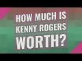 How much is Kenny Rogers worth