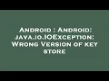Android Android java io IOException Wrong Version of key store