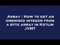 Array How to get an unsigned integer from a byte array in Kotlin JVM