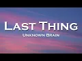 Download Lagu Unknown Brain - Last Thing (Lyrics)