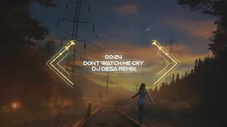 Download DONT WATCH ME CRY | DJ DESA Remix MP3