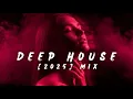 Lagu Deep House [2025] | Best Of Chill Mix \u0026 Deep Feelings #27