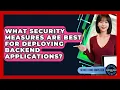 What Security Measures Are Best For Deploying Backend Applications - Server Logic Simplified