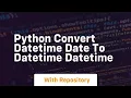 python convert datetime date to datetime datetime