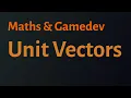 Maths Gamedev Unit Vectors