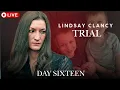 Lindsay Clancy Trial - Day Sixteen