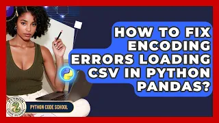 How To Fix Encoding Errors Loading CSV In Python Pandas - Python Code School