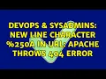 DevOps SysAdmins New line character 250A in URL Apache throws 404 error