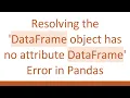 Resolving the DataFrame object has no attribute DataFrame Error in Pandas