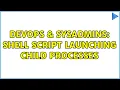 DevOps SysAdmins Shell Script Launching Child Processes 2 Solutions