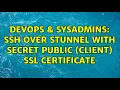 DevOps SysAdmins SSH over stunnel with secret public client ssl certificate 2 Solutions