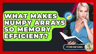 What Makes NumPy Arrays So Memory Efficient - Python Code School