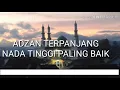 Download Lagu Suara adzan terpanjang dan nada tinggi terbaik dan paling merdu