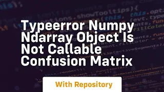 typeerror numpy ndarray object is not callable confusion matrix