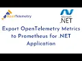 Export OpenTelemetry Metrics to Prometheus for NET Application Observability with OpenTelemetry