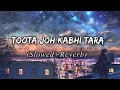 Toota Jo Kabhi Tara - [Slowed + Reverb] | Atif Aslam| Lofi