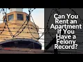 Can You Rent An Apartment If You Have A Felony Record