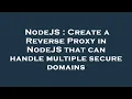 NodeJS Create a Reverse Proxy in NodeJS that can handle multiple secure domains