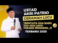 CERAMAH USTADZ AKRI PATRIO LUCU PARAH TERBARU