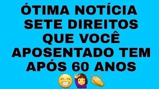 APOSENTADOS TEM 7 DIREITOS  APÓS  60 ANOS, VEJA QUAIS SÃO?