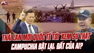 THÁI LAN MỜI QUỐC TẾ TỚI TẬN BIÊN GIỚI “KIỂM CHỨNG SỰ THẬT”, CAM PHÁN MỘT CÂU LÀM BANGKOK “XỊT KEO”
