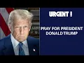 URGENT PRAY FOR DONALD TRUMP