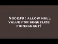 NodeJS allow null value for sequelize foreignkey