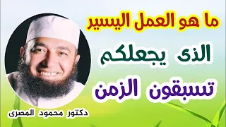 ما هو العمل اليسير الذى يجعلكم تسبقون الزمن كنوز و أسرار دكتور محمود المصرى 