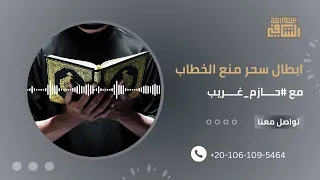 ر قية ابطال سحر منع الخطاب للراقي الشرعي حازم غريب 