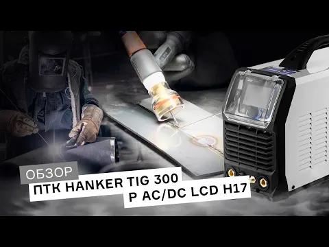 Обзор аппарата ПТК HANKER TIG 300 P AC/DC LCD H17