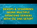 DevOps SysAdmins nginx multiple frontend servers with SSL DNS setup 2 Solutions