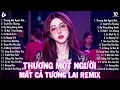 Download Lagu Thương Một Người Mà Mất Cả Tương Lai Remix ♫ BXH Nhạc Trẻ EDM Hot Tiktok TRIỆU VIEW - EDM Hot Trend