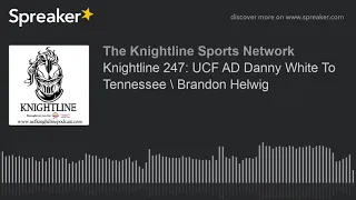 Knightline 247 UCF AD Danny White To Tennessee Brandon Helwig