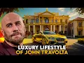 The Luxurious Lifestyle of John Travolta
