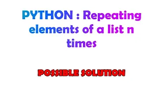 PYTHON Repeating elements of a list n times