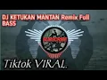 Download Lagu DJ KETUKAN MANTAN 🔊🎶 Remix full bass. TERBARU