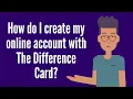 FAQ How do I create my online account with The Difference Card