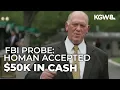 Trump border czar Tom Homan investigated for accepting 50 000 from undercover FBI agents