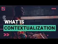 What is Contextualization