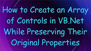How to Create an Array of Controls in VB Net While Preserving Their Original Properties