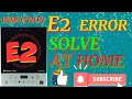 HOW TO REPAIR E2 ERROR IN E2 PROBLEM SOLUTION