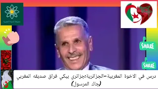 درس في الاخوة المغربية الجزائرية جزائري يبكي صديقه المغربي جاك المرسول للعبرة 