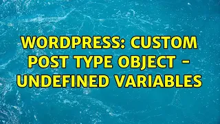 Wordpress Custom Post Type Object - Undefined Variables