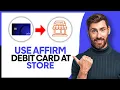 How to Use Affirm Debit Card in Store - Step by Step